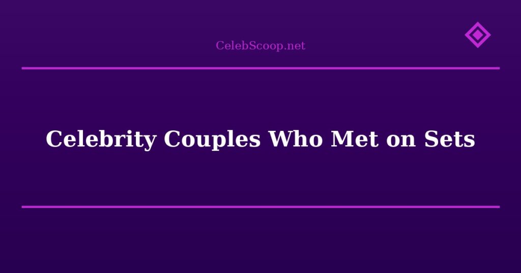 Celebrity Couples Who Met on Sets