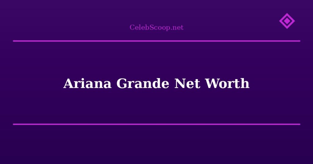 Ariana Grande Net Worth