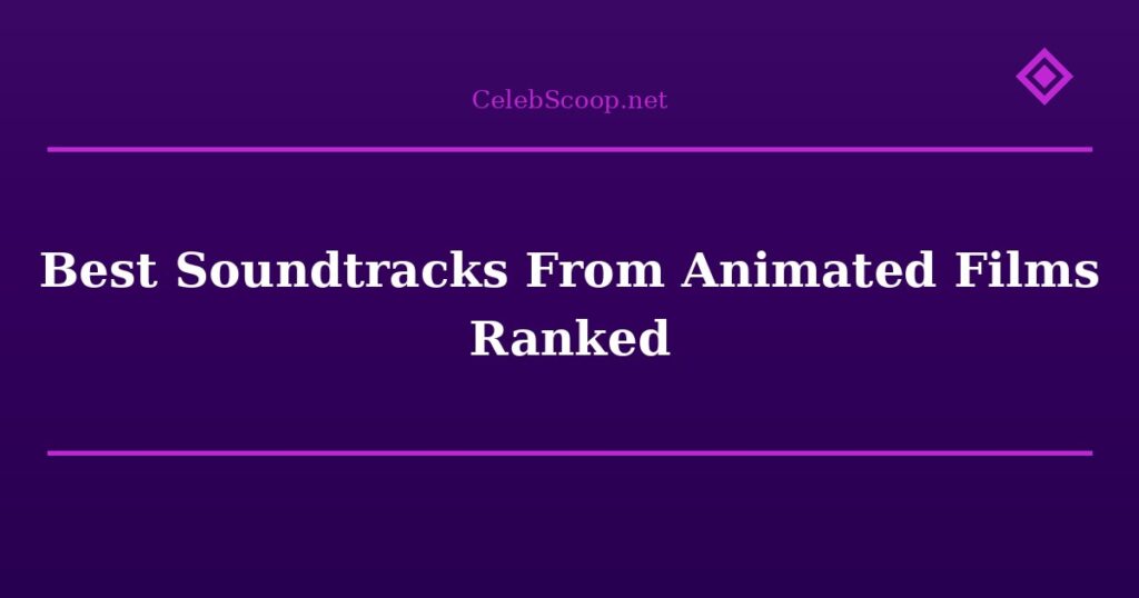Best Soundtracks From Animated Films Ranked