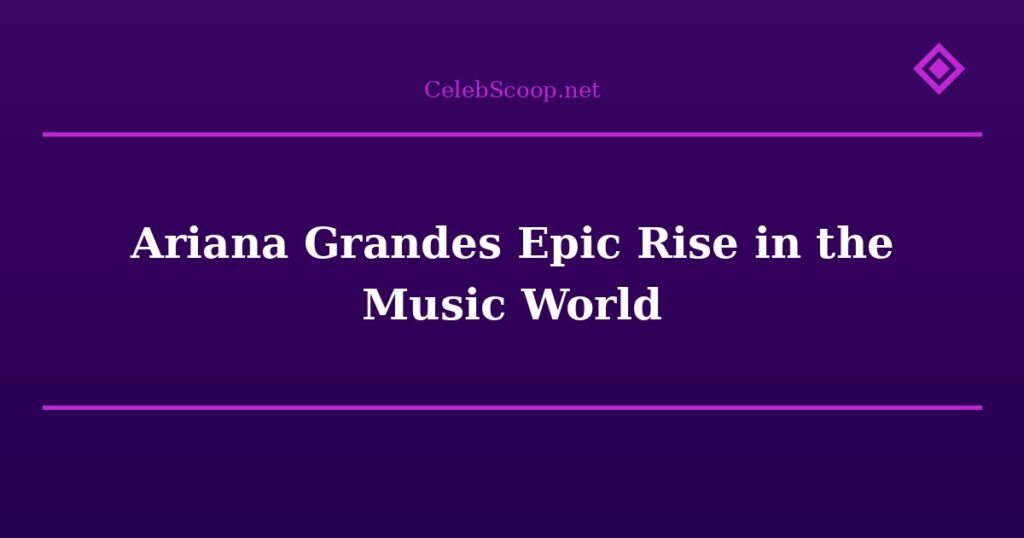 Ariana Grande\s Epic Rise in the Music World