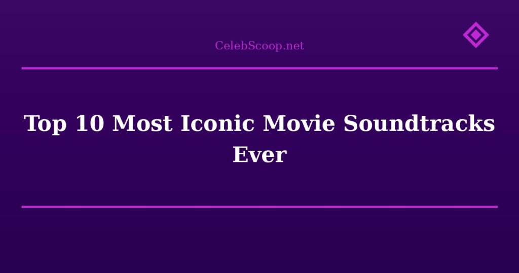Top 10 Most Iconic Movie Soundtracks Ever